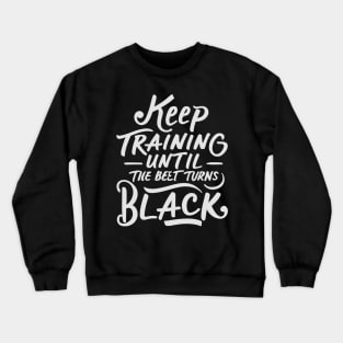 keep training until the belt turns black Crewneck Sweatshirt